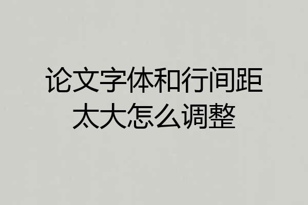 论文字体和行间距太大怎么调整