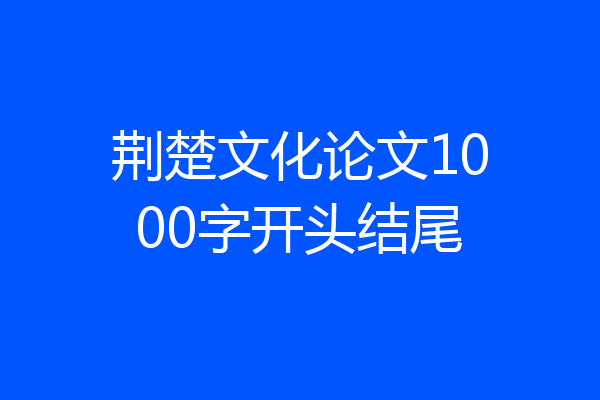 荆楚文化论文1000字开头结尾