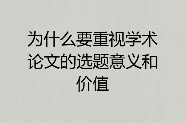 为什么要重视学术论文的选题意义和价值