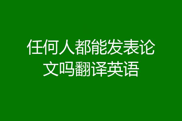 任何人都能发表论文吗翻译英语