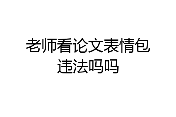 老师看论文表情包违法吗吗