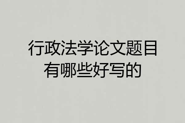 行政法学论文题目有哪些好写的