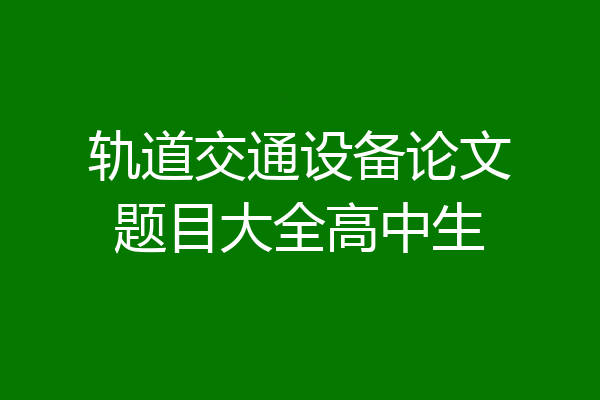 轨道交通设备论文题目大全高中生