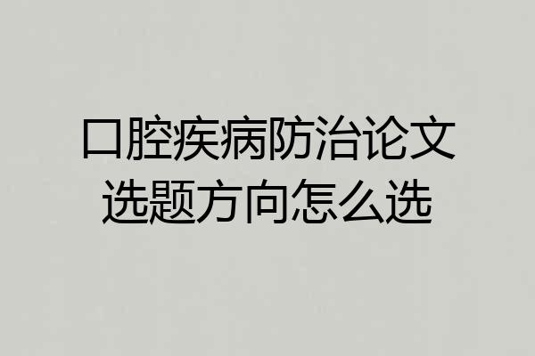 口腔疾病防治论文选题方向怎么选