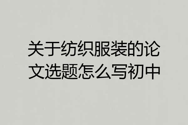 关于纺织服装的论文选题怎么写初中