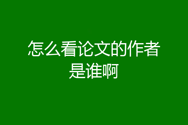 怎么看论文的作者是谁啊