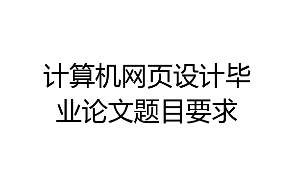 计算机网页设计毕业论文题目要求