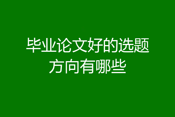 毕业论文好的选题方向有哪些