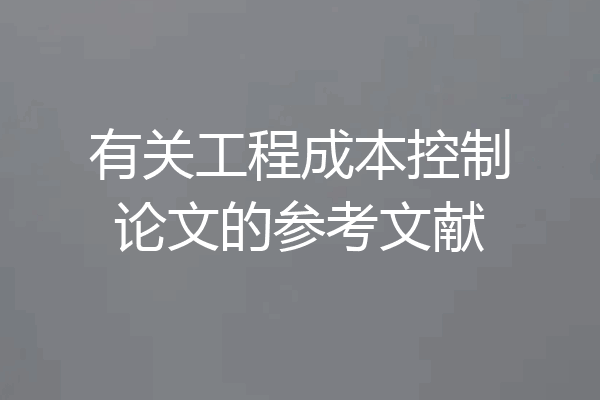 有关工程成本控制论文的参考文献
