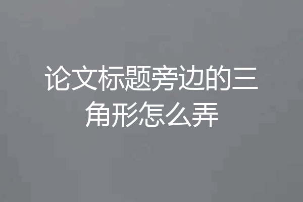 论文标题旁边的三角形怎么弄