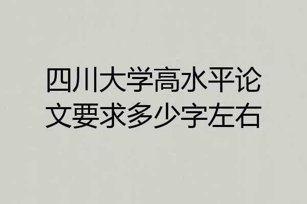 四川大学高水平论文要求多少字左右