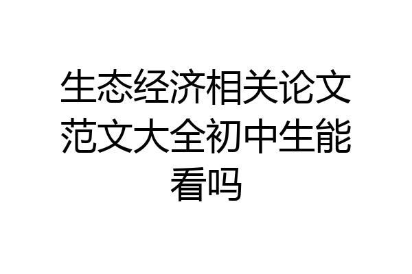 生态经济相关论文范文大全初中生能看吗