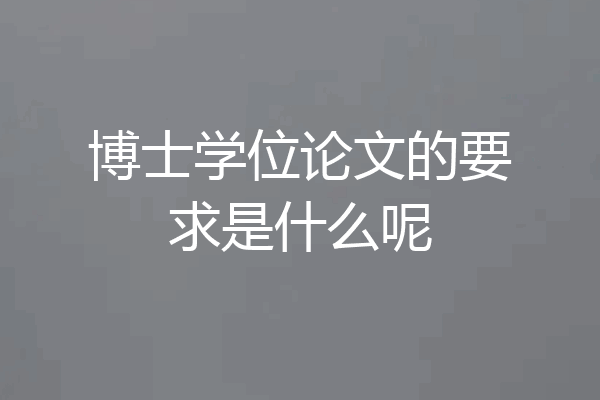 博士学位论文的要求是什么呢
