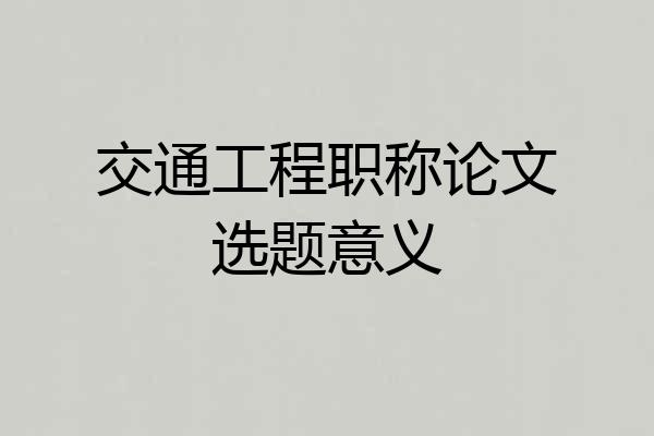 交通工程职称论文选题意义