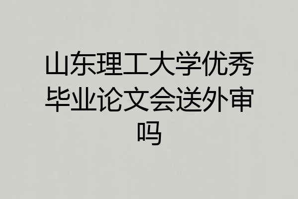 山东理工大学优秀毕业论文会送外审吗