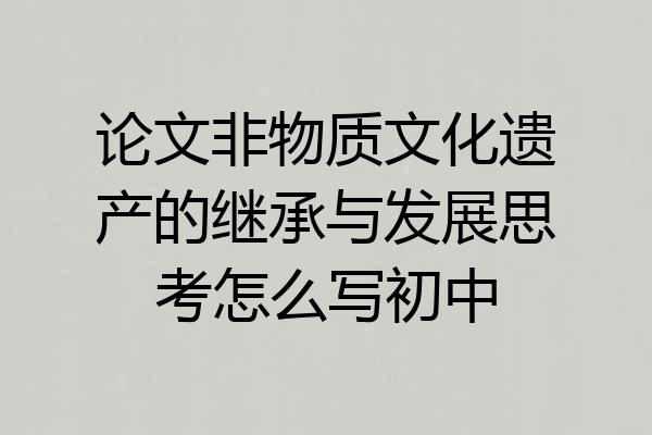 论文非物质文化遗产的继承与发展思考怎么写初中