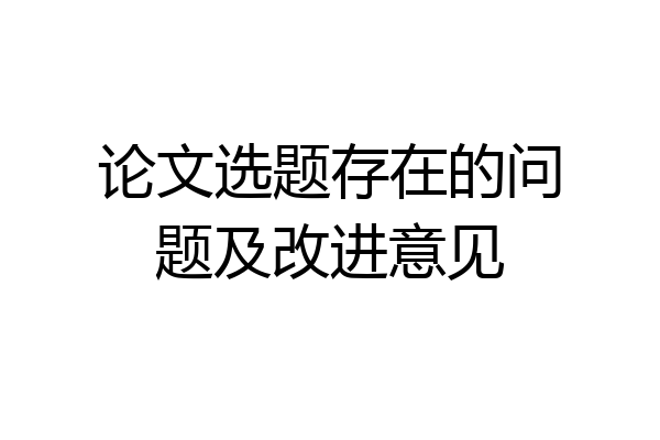 论文选题存在的问题及改进意见