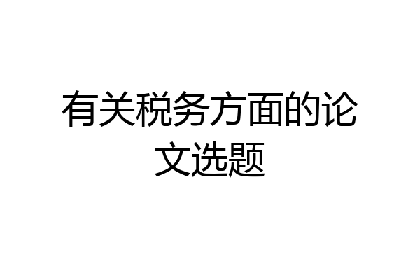 有关税务方面的论文选题