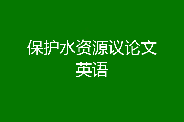 保护水资源议论文英语