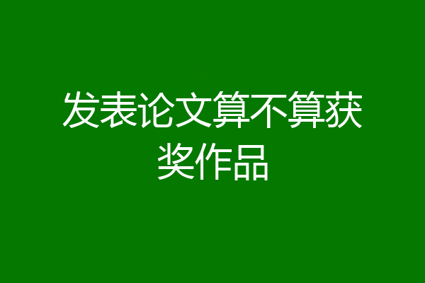 发表论文算不算获奖作品