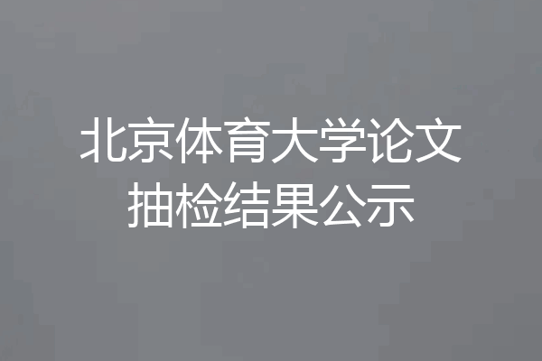 北京体育大学论文抽检结果公示