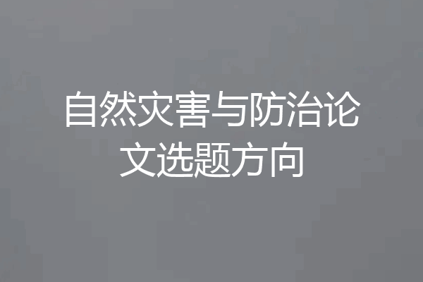 自然灾害与防治论文选题方向