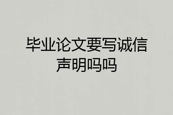 毕业论文要写诚信声明吗吗