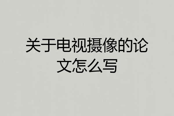 关于电视摄像的论文怎么写
