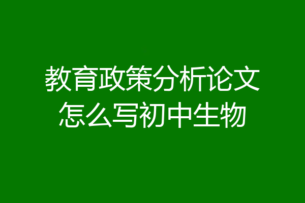 教育政策分析论文怎么写初中生物