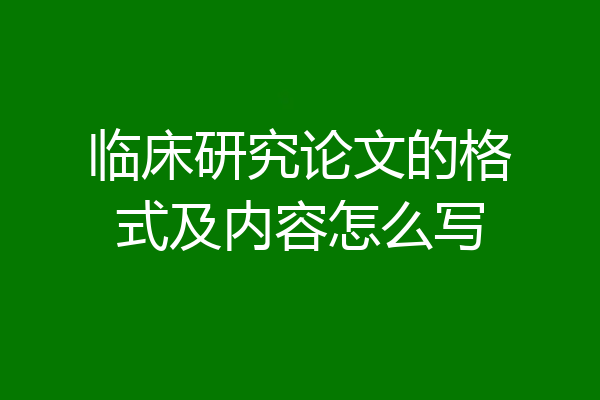 临床研究论文的格式及内容怎么写