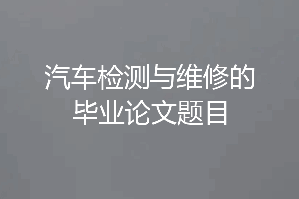 汽车检测与维修的毕业论文题目