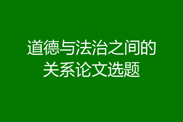 道德与法治之间的关系论文选题