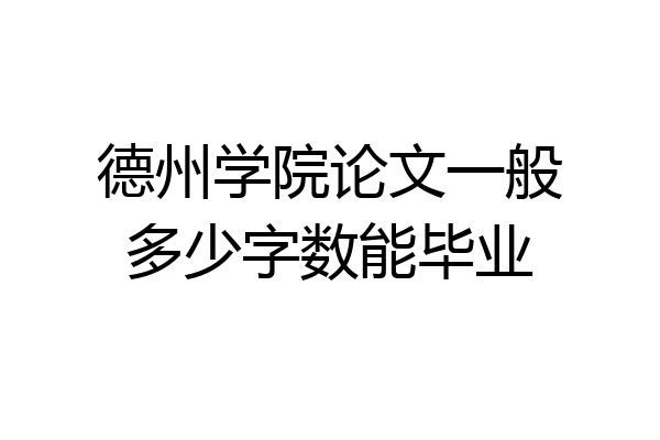德州学院论文一般多少字数能毕业