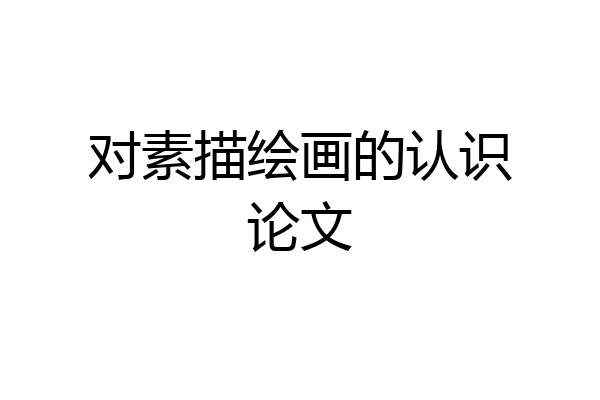 对素描绘画的认识论文