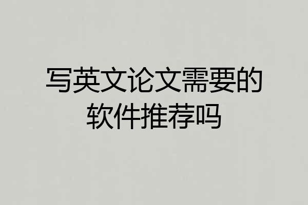写英文论文需要的软件推荐吗