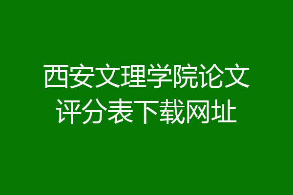 西安文理学院论文评分表下载网址