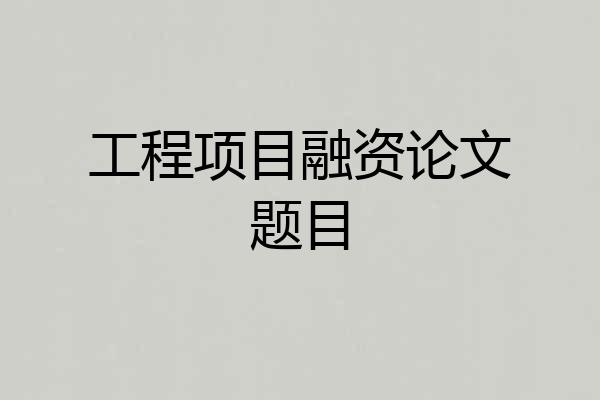 工程项目融资论文题目