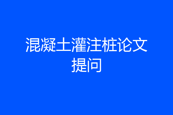 混凝土灌注桩论文提问
