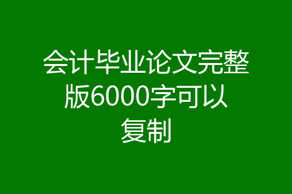 会计毕业论文完整版6000字可以复制