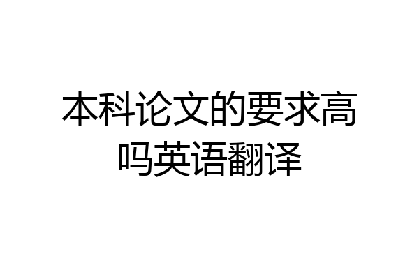 本科论文的要求高吗英语翻译