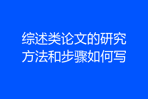 综述类论文的研究方法和步骤如何写