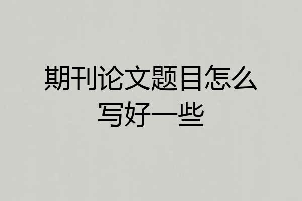 期刊论文题目怎么写好一些