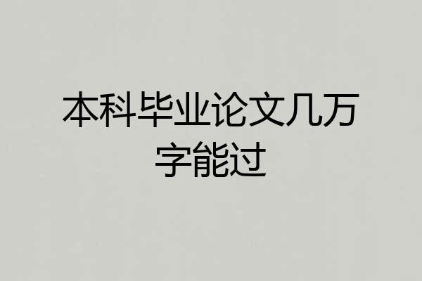 本科毕业论文几万字能过