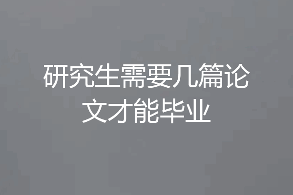 研究生需要几篇论文才能毕业