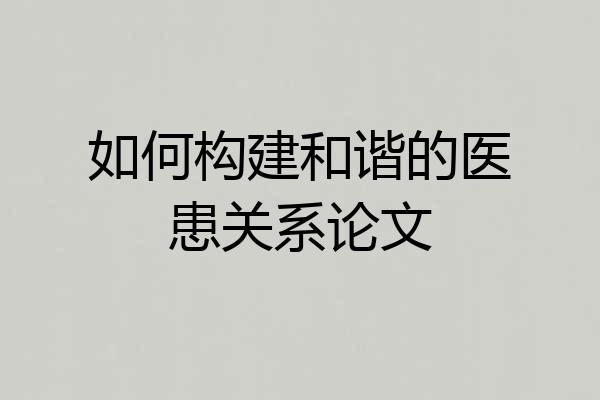 如何构建和谐的医患关系论文