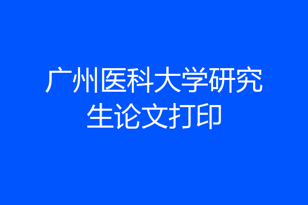 广州医科大学研究生论文打印