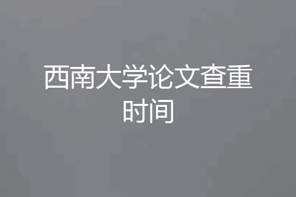 西南大学论文查重时间