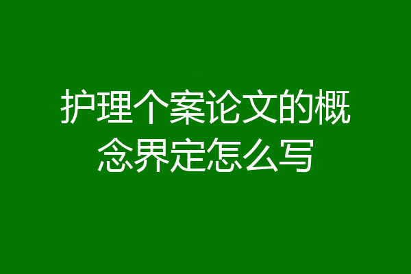 护理个案论文的概念界定怎么写