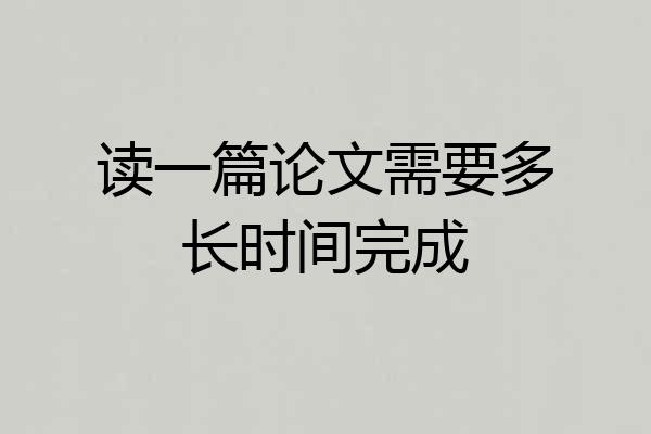 读一篇论文需要多长时间完成
