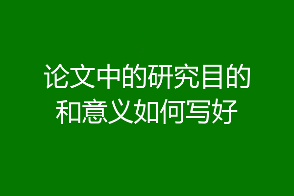 论文中的研究目的和意义如何写好